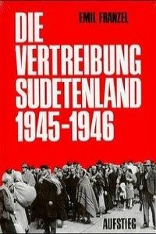 Die Vertreibung - Sudetenland 1945-1946