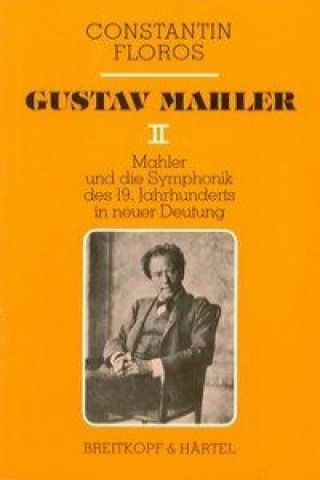 Gustav Mahler II. Mahler und die Symphonik des 19. Jahrhunderts in neuer Deutung