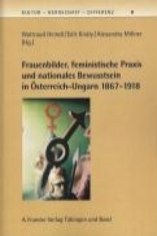 Frauenbilder, feministische Praxis und nationales Bewusstsein in Österreich-Ungarn 1867-1914