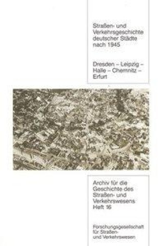 Strassen- und Verkehrsgeschichte deutscher Städte nach 1945 Dresden-Leipzig-Halle-Chemnitz-Erfurt