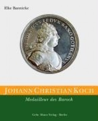 Johann Christian Koch. Medailleur des Barock