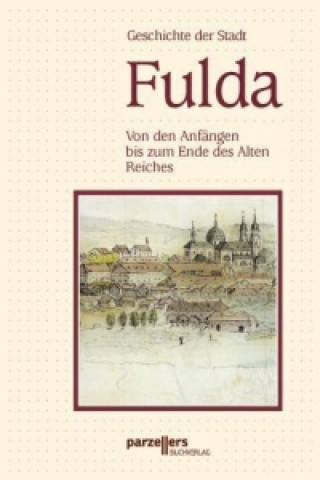 Geschichte der Stadt Fulda. Von den Anfängen bis zum Ende des Alten Reiches