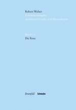 Kritische Robert Walser-Ausgabe (KWA) Kritische Ausgabe sämtlicher Drucke und Manuskripte / Die Rose