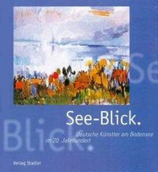 See-Blick. Deutsche Künstler am Bodensee im 20. Jahrhundert