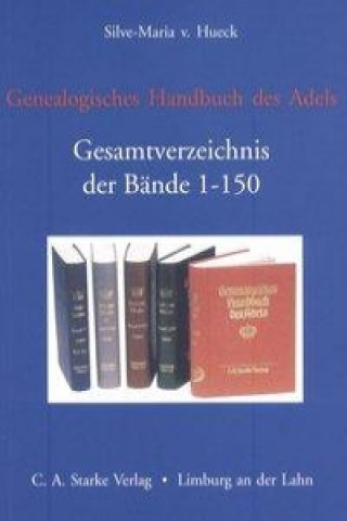 Genealogisches Handbuch des Adels - Gesamtverzeichnis der Bände 1-150
