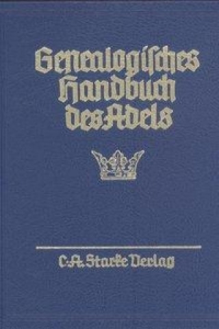 Genealogisches Handbuch des Adels. Enthaltend Fürstliche, Gräfliche, Freiherrliche, Adelige Häuser und Adelslexikon / Adelslexikon