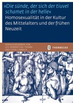 »Die sünde, der sich der tiuvel schamet in der helle«. Homosexualität in der Kultur des Mittelalters und der frühen Neuzeit