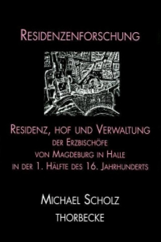 Residenz, Hof und Verwaltung der Erzbischöfe von Magdeburg in Halle in der ersten Hälfte des 16. Jahrhunderts