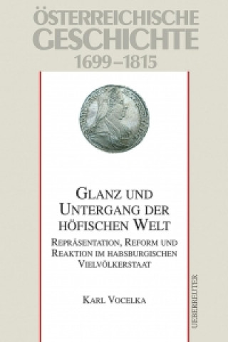 Österreichische Geschichte 1699-1815. Glanz und Untergang der höfischen Welt