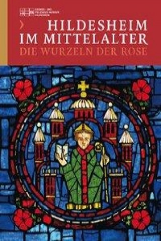 Hildesheim im Mittelalter - Die Wurzeln der Rose