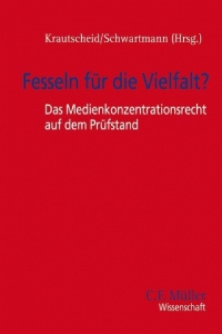 Fesseln für die Vielfalt? - Das Medienkonzentrationsrecht auf dem Prüfstand