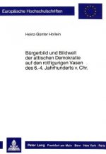 Buergerbild und Bildwelt der attischen Demokratie auf den rotfigurigen Vasen des. 6.-4. Jahrhunderts vor Christus