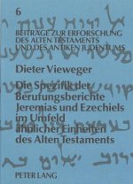 Die Spezifik der Berufungsberichte Jeremias und Ezechiels im Umfeld aehnlicher Einheiten des Alten Testaments