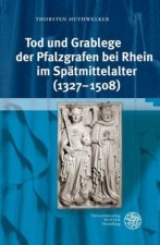 Tod und Grablege der Pfalzgrafen bei Rhein im Spätmittelalter (1327-1508)