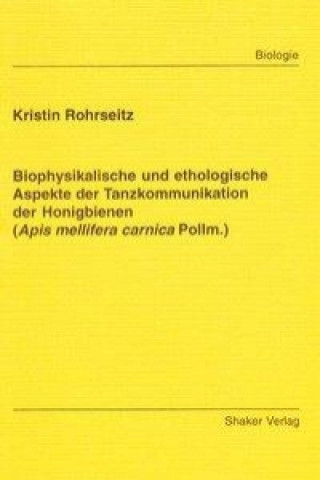 Biophysikalische und ethologische Aspekte der Tanzkommunikation der Honigbienen (Apis mellifera carnica Pollm.)