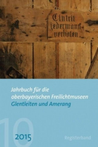 Jahrbuch für die oberbayerischen Freilichtmuseen Glentleiten und Amerang