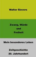 Zwang, Würde und Freiheit-Mein besonderes Leben-Zeitgeschichte 20. Jahrhundert