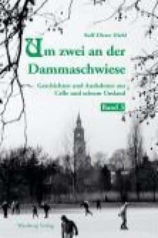 Um zwei an der Dammaschwiese  - Geschichten und Anekdoten aus Celle und seinem Umland