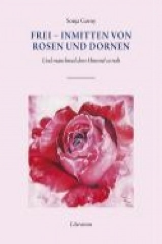 Frei - inmitten von Rosen und Dornen