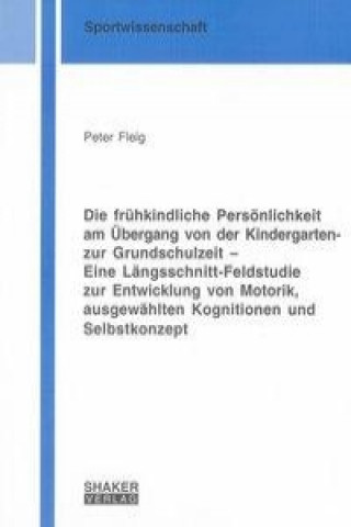 Die frühkindliche Persönlichkeit am Übergang von der Kindergarten- zur Grundschulzeit - Eine Längsschnitt-Feldstudie zur Entwicklung von Motorik, ausg