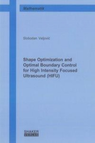 Shape Optimization and Optimal Boundary Control for High Intensity Focused Ultrasound (HIFU)