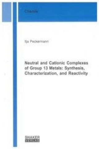 Neutral and Cationic Complexes of Group 13 Metals: Synthesis, Characterization, and Reactivity