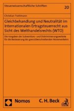 Gleichbehandlung und Neutralität im Internationalen Ertragsteuerrecht aus Sicht des Welthandelsrechts (WTO)