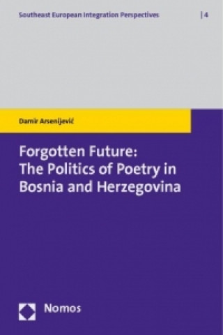 Forgotten Future: The Politics of Poetry in Bosnia and Herzegovina