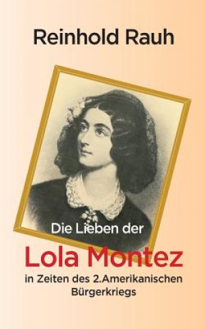 Lieben der Lola Montez in Zeiten des 2. Amerikanischen Burgerkriegs