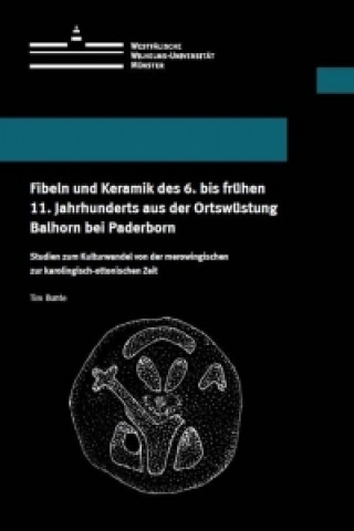 Fibeln und Keramik des 6. bis frühen 11. Jahrhunderts aus der Ortswüstung Balhorn bei Paderborn