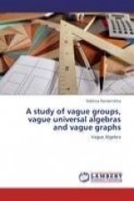 A study of vague groups, vague universal algebras and vague graphs