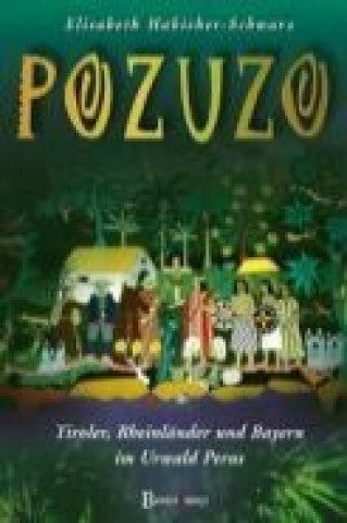 Pozuzo - Tiroler, Rheinländer und Bayern im Urwald Perus