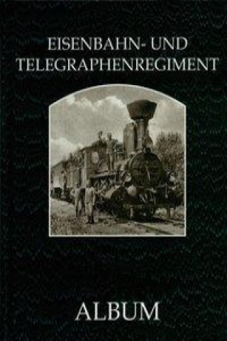 Das k. u. k. Eisenbahn- und Telegraphenregiment