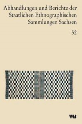 Abhandlungen und Berichte der Staatlichen Ethnographischen sammlungen Sachsen, Band 52