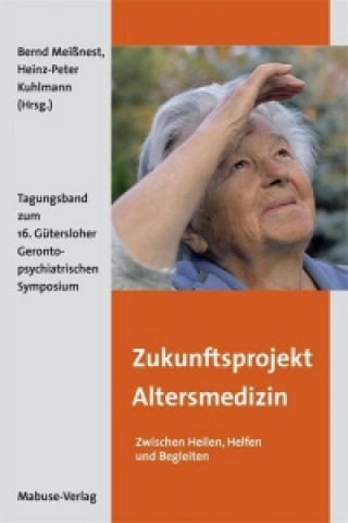 Zukunftsprojekt Altersmedizin - Zwischen Heilen, Helfen und Begleiten