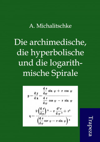 Die archimedische, die hyperbolische und die logarithmische Spirale