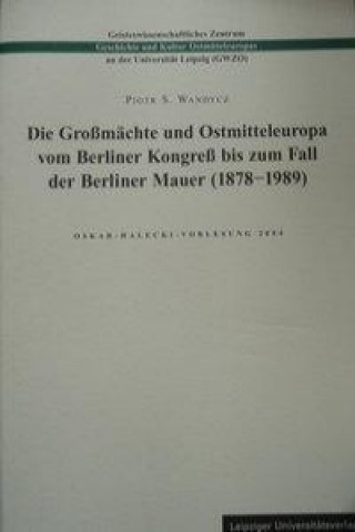 Die Großmächte und Ostmitteleuropa vom Berliner Kongreß bis zum Fall der Berliner Mauer (1878 - 1989)