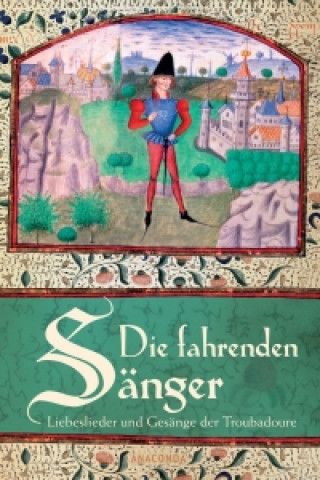 Die fahrenden Sänger - Liebeslieder und Gesänge der Troubadoure