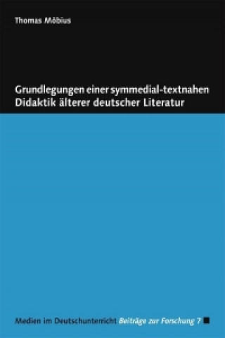 Grundlegungen einer symmedial-textnahen Didaktik älterer deutscher Literatur
