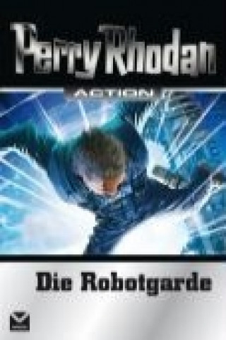 Perry Rhodan Action. Die Robotgarde