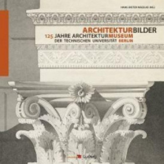 Architekturbilder125 Jahre Architekturmuseum der Technischen Universität Berlin
