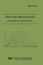 Teilchen, Wellen, Wahrscheinlichkeiten. Die Anfänge der Quantenmechanik