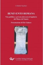 Benevento Romana. Vita pubblica e privata attraverso il lapidario del Museo del Sannio Presentazione di Elio Galasso