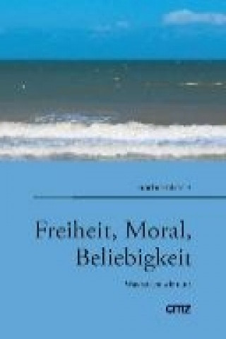 Freiheit, Moral, Beliebigkeit