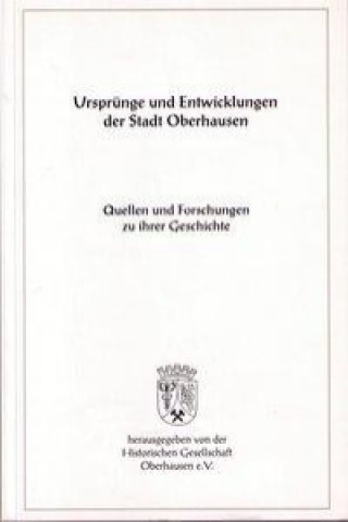 Ursprünge und Entwicklung der Stadt Oberhausen. Quellen und Forschungen zu ihrer Geschichte Bd. 5