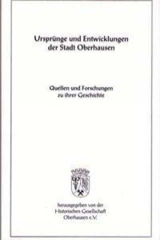 Ursprünge und Entwicklung der Stadt Oberhausen. Quellen und Forschungen zu ihrer Geschichte Bd. 7