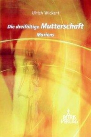 Die dreifältige Mutterschaft Mariens