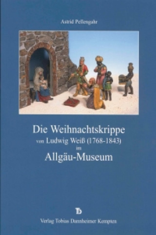 Die Weihnachtskrippe von Ludwig Weiss (1768-1843) im Allgäu-Museum