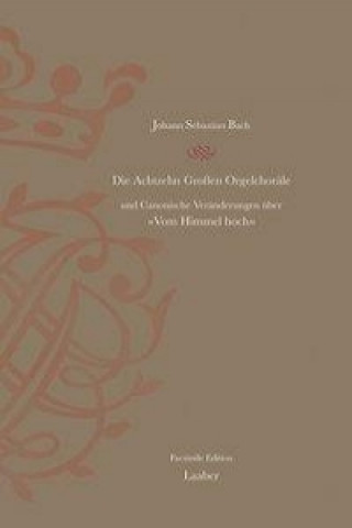 Die Achtzehn Grossen Orgelchoräle BWV 651-668 und Canonische Veränderungen über 