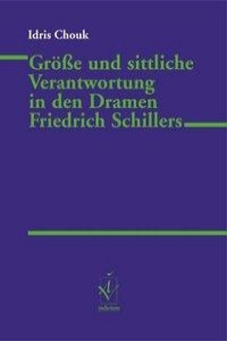 Größe und sittliche Verantwortung in den Dramen Friedrich Schillers